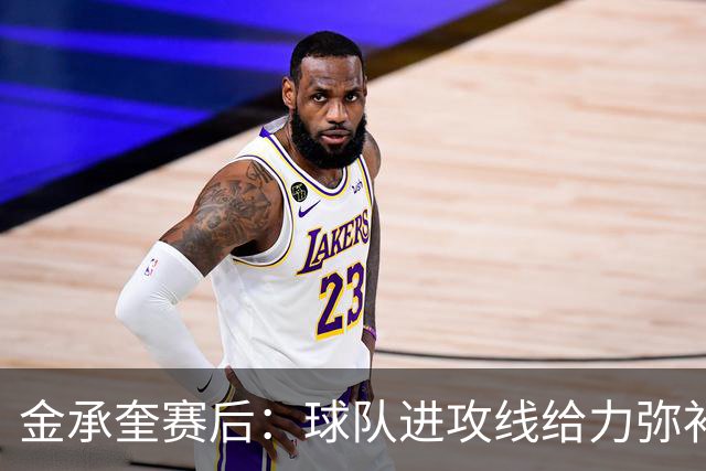 金承奎赛后：球队进攻线给力弥补了后防线失误 我的贡献微不足道